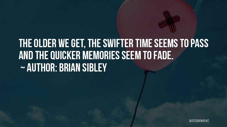 Brian Sibley Quotes: The Older We Get, The Swifter Time Seems To Pass And The Quicker Memories Seem To Fade.