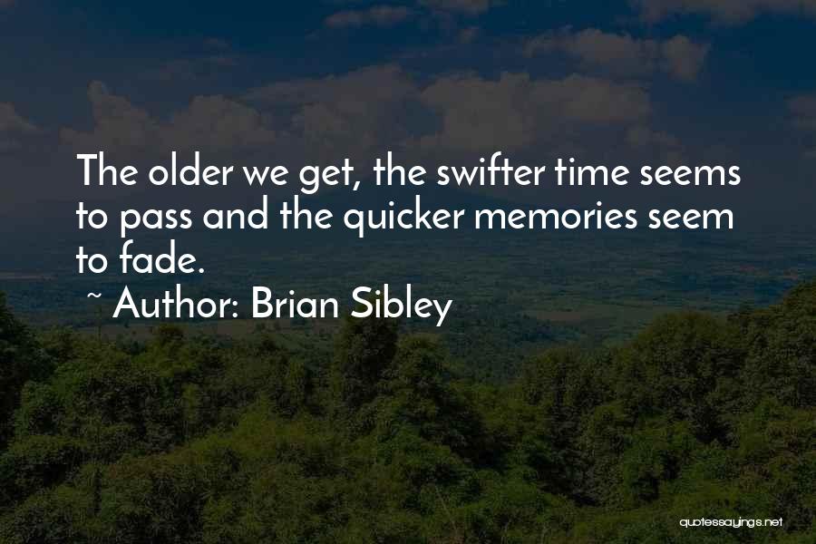 Brian Sibley Quotes: The Older We Get, The Swifter Time Seems To Pass And The Quicker Memories Seem To Fade.