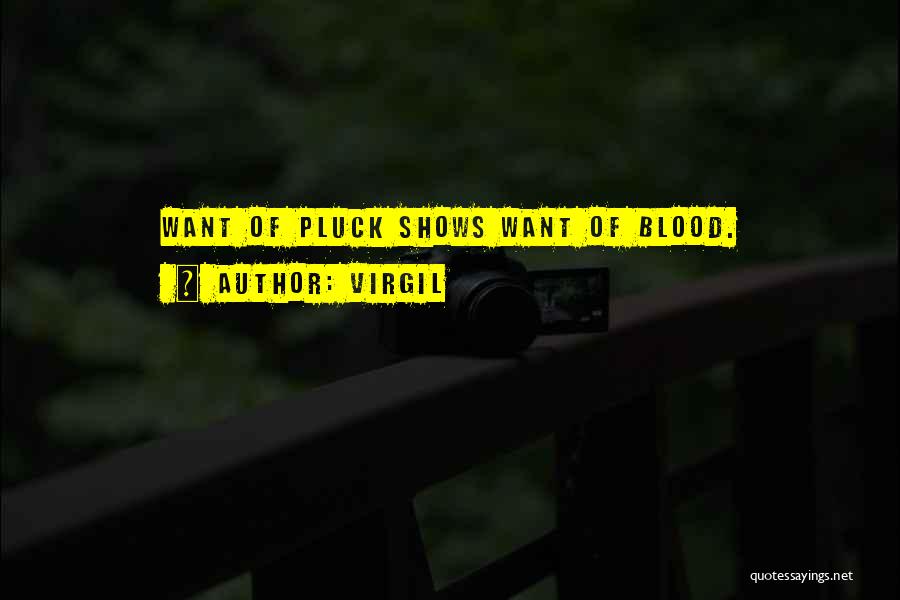 Virgil Quotes: Want Of Pluck Shows Want Of Blood.