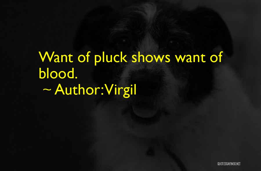 Virgil Quotes: Want Of Pluck Shows Want Of Blood.