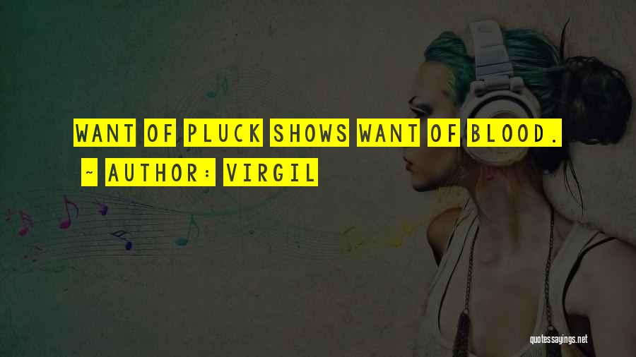 Virgil Quotes: Want Of Pluck Shows Want Of Blood.