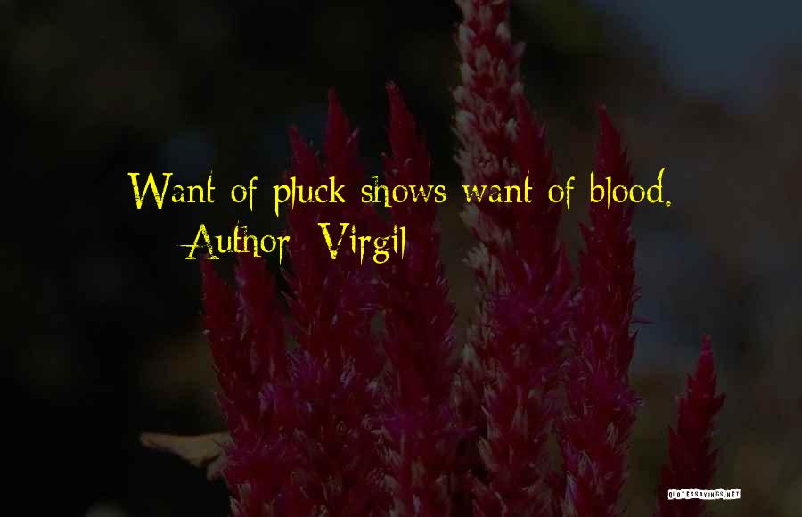 Virgil Quotes: Want Of Pluck Shows Want Of Blood.