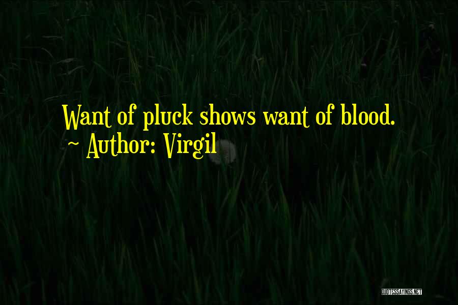 Virgil Quotes: Want Of Pluck Shows Want Of Blood.