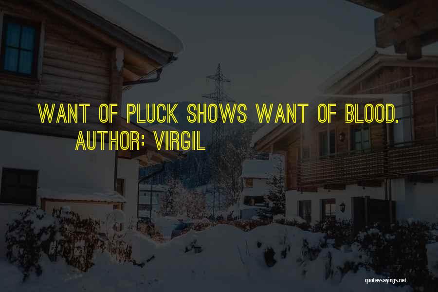 Virgil Quotes: Want Of Pluck Shows Want Of Blood.