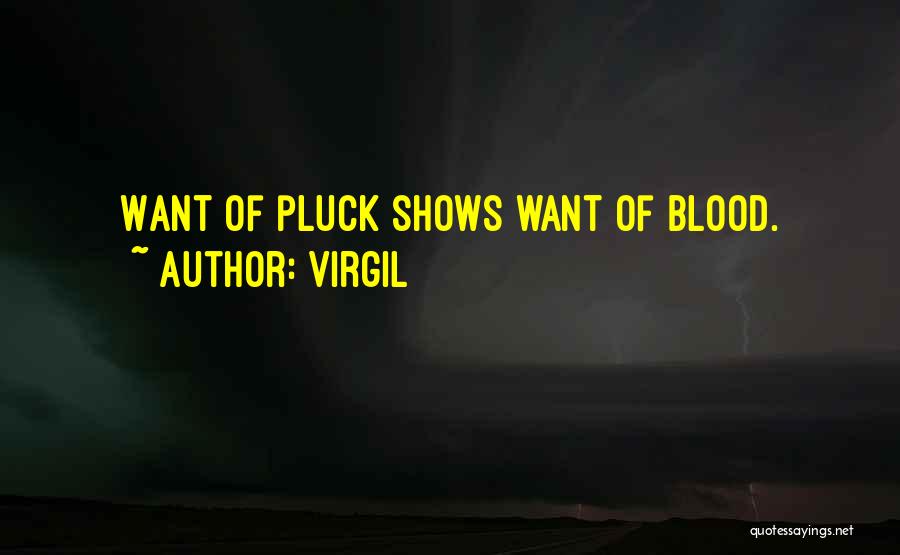 Virgil Quotes: Want Of Pluck Shows Want Of Blood.