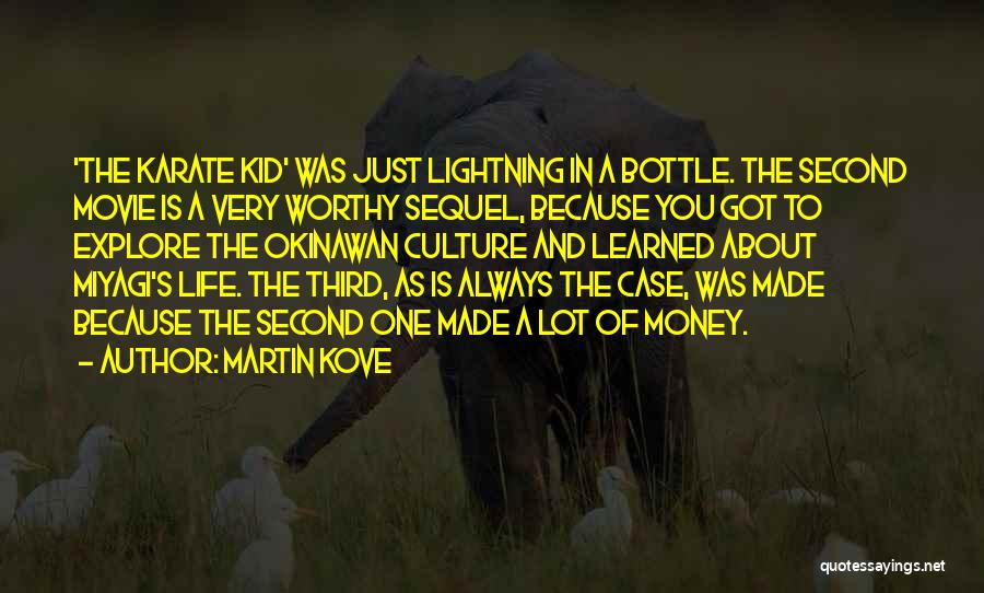 Martin Kove Quotes: 'the Karate Kid' Was Just Lightning In A Bottle. The Second Movie Is A Very Worthy Sequel, Because You Got