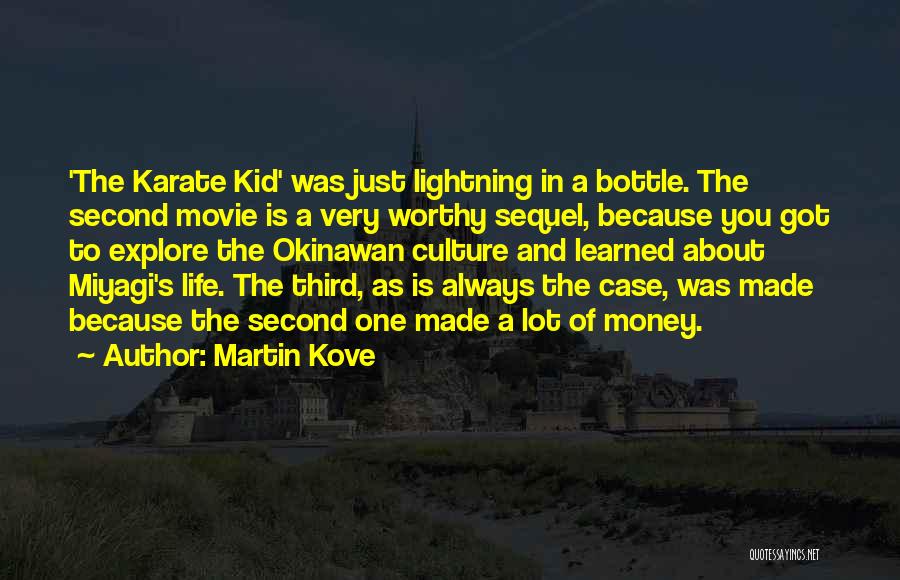 Martin Kove Quotes: 'the Karate Kid' Was Just Lightning In A Bottle. The Second Movie Is A Very Worthy Sequel, Because You Got