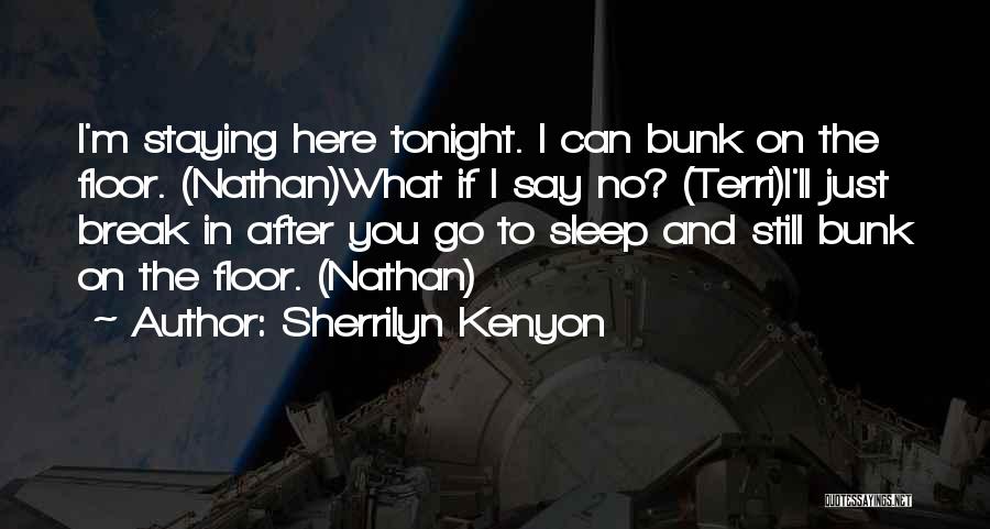 Sherrilyn Kenyon Quotes: I'm Staying Here Tonight. I Can Bunk On The Floor. (nathan)what If I Say No? (terri)i'll Just Break In After