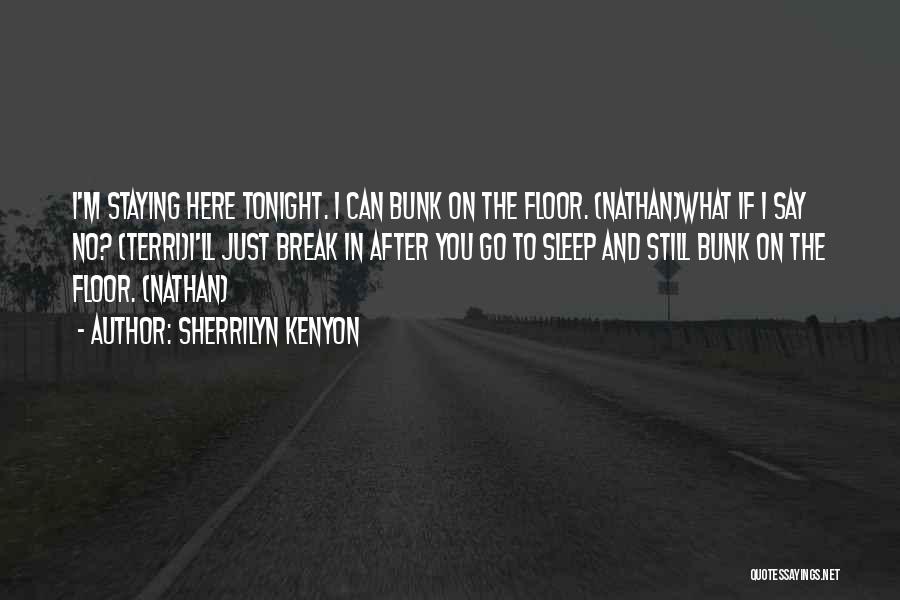 Sherrilyn Kenyon Quotes: I'm Staying Here Tonight. I Can Bunk On The Floor. (nathan)what If I Say No? (terri)i'll Just Break In After