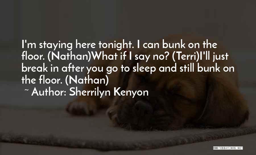 Sherrilyn Kenyon Quotes: I'm Staying Here Tonight. I Can Bunk On The Floor. (nathan)what If I Say No? (terri)i'll Just Break In After