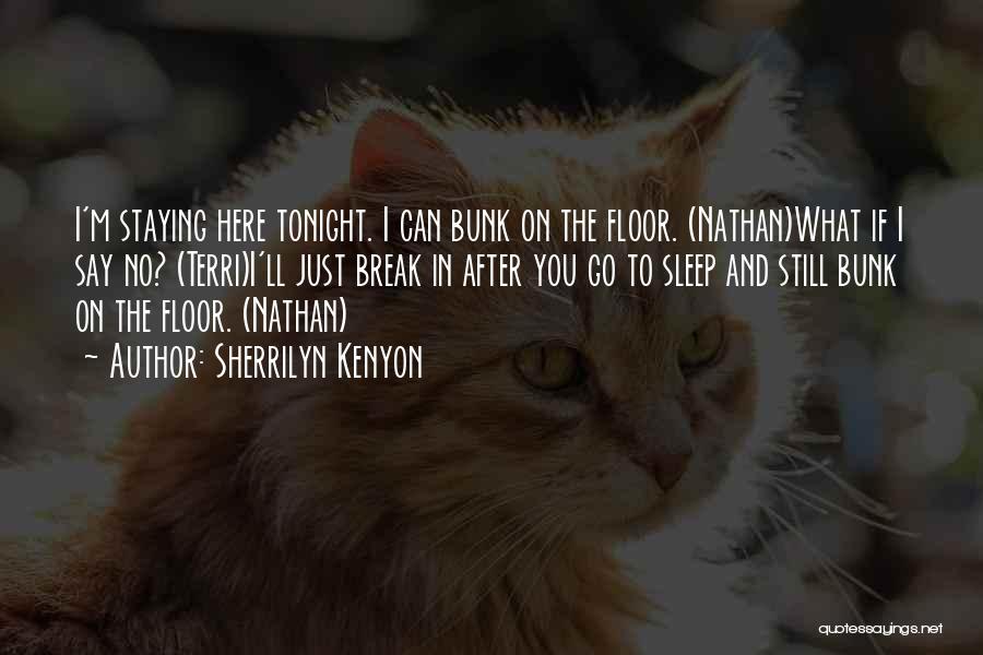 Sherrilyn Kenyon Quotes: I'm Staying Here Tonight. I Can Bunk On The Floor. (nathan)what If I Say No? (terri)i'll Just Break In After