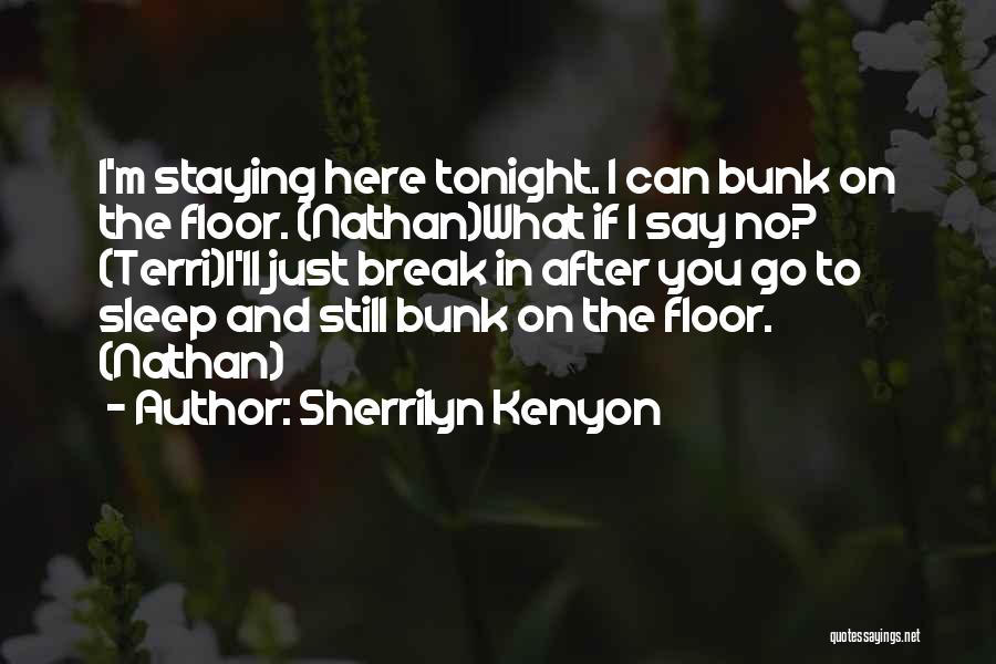 Sherrilyn Kenyon Quotes: I'm Staying Here Tonight. I Can Bunk On The Floor. (nathan)what If I Say No? (terri)i'll Just Break In After