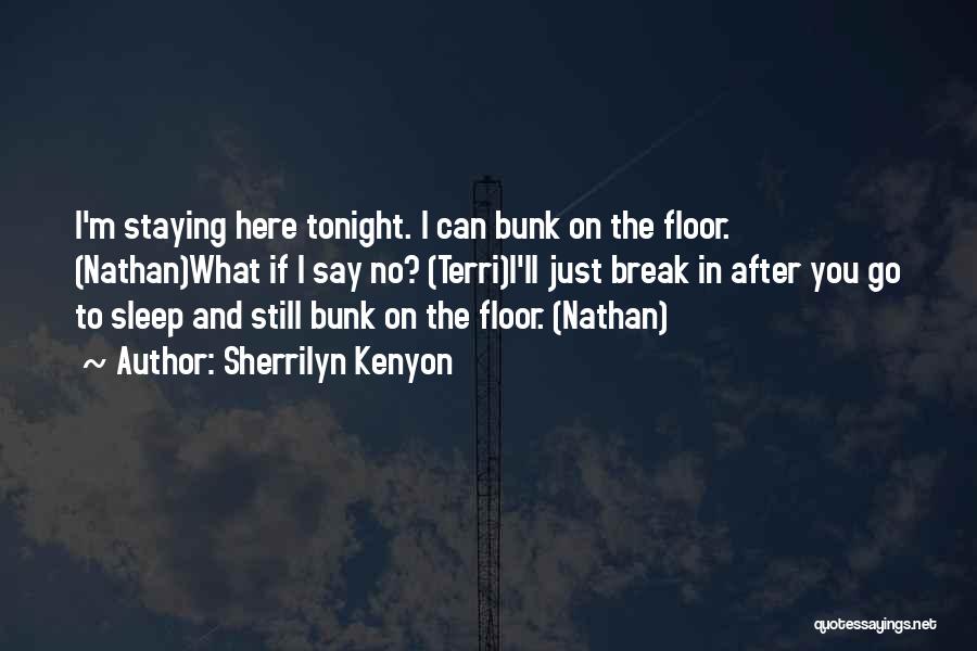Sherrilyn Kenyon Quotes: I'm Staying Here Tonight. I Can Bunk On The Floor. (nathan)what If I Say No? (terri)i'll Just Break In After