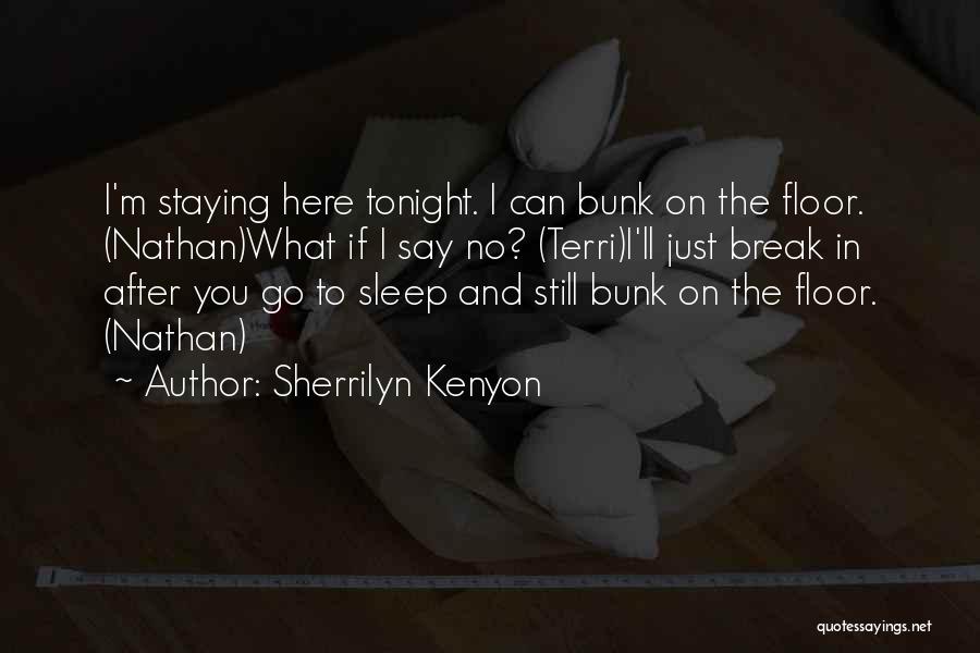 Sherrilyn Kenyon Quotes: I'm Staying Here Tonight. I Can Bunk On The Floor. (nathan)what If I Say No? (terri)i'll Just Break In After