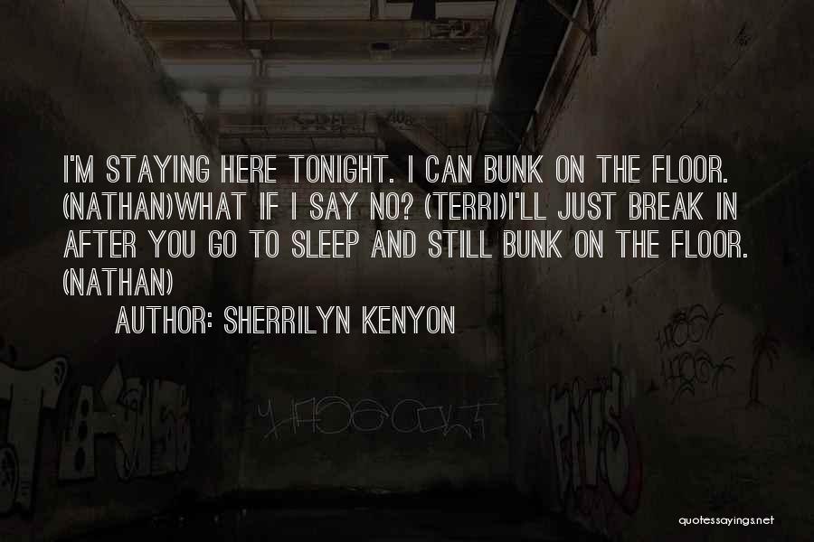 Sherrilyn Kenyon Quotes: I'm Staying Here Tonight. I Can Bunk On The Floor. (nathan)what If I Say No? (terri)i'll Just Break In After