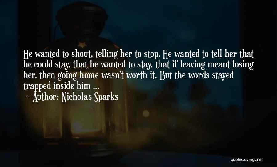 Nicholas Sparks Quotes: He Wanted To Shout, Telling Her To Stop. He Wanted To Tell Her That He Could Stay, That He Wanted