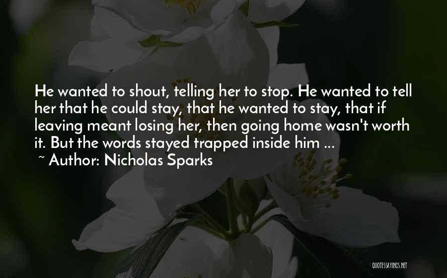 Nicholas Sparks Quotes: He Wanted To Shout, Telling Her To Stop. He Wanted To Tell Her That He Could Stay, That He Wanted