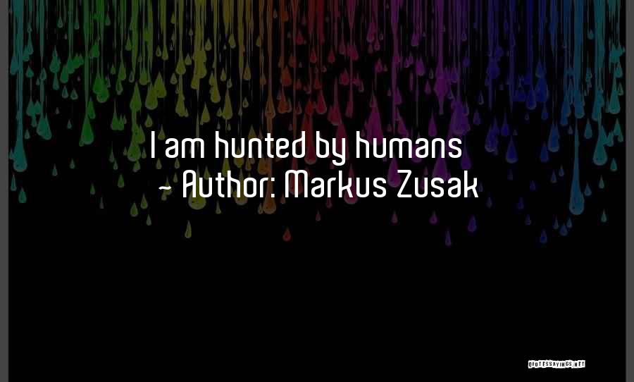 Markus Zusak Quotes: I Am Hunted By Humans