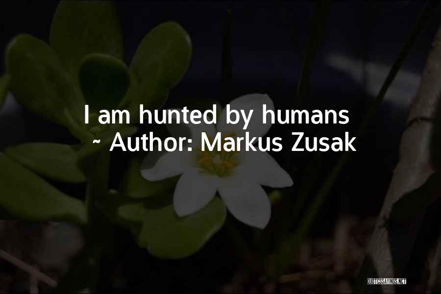 Markus Zusak Quotes: I Am Hunted By Humans