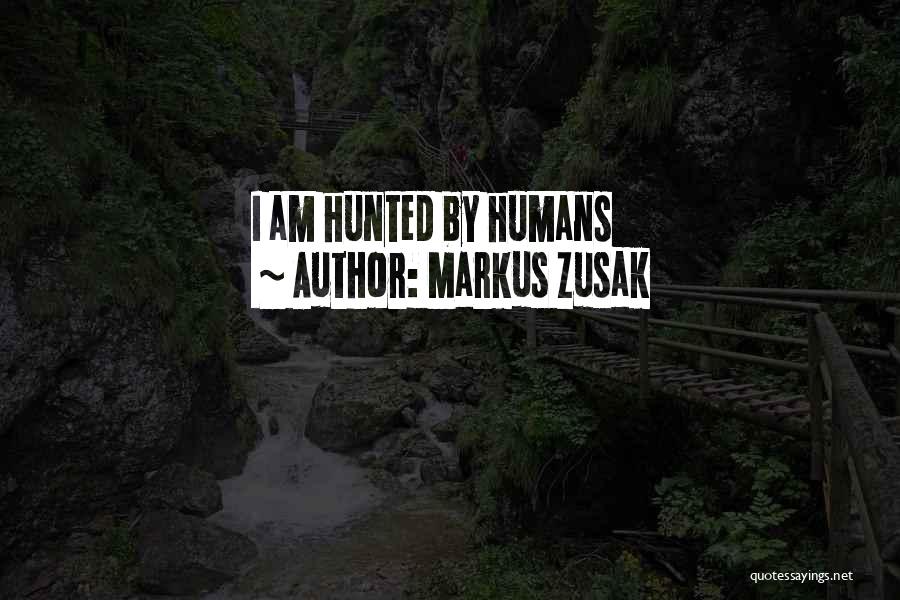 Markus Zusak Quotes: I Am Hunted By Humans