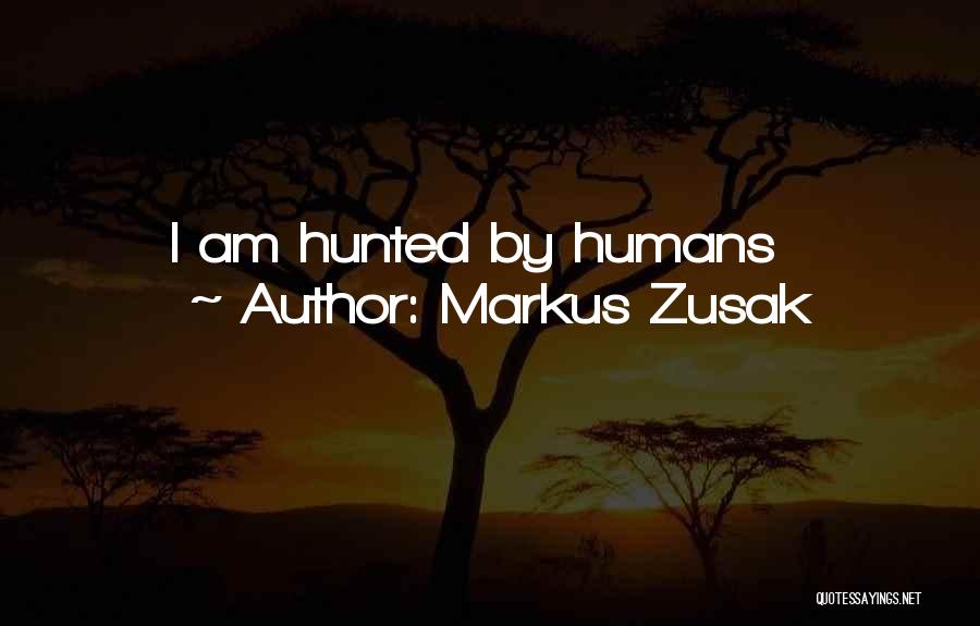 Markus Zusak Quotes: I Am Hunted By Humans