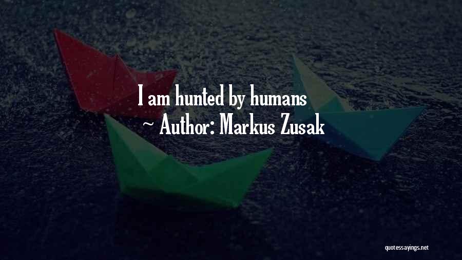 Markus Zusak Quotes: I Am Hunted By Humans