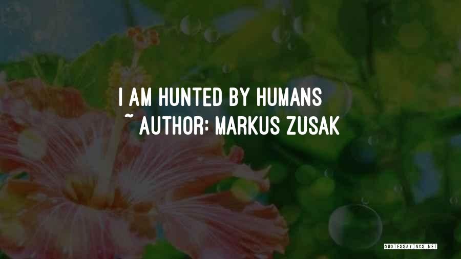 Markus Zusak Quotes: I Am Hunted By Humans