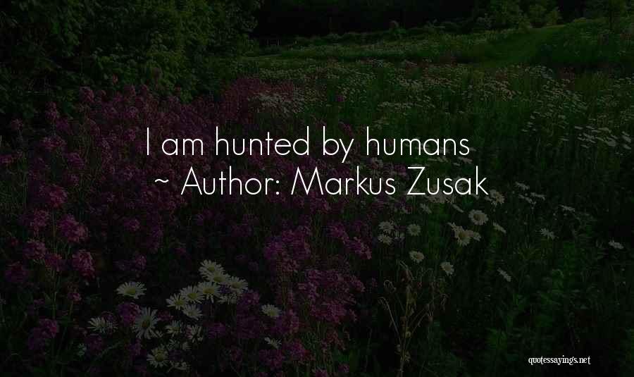 Markus Zusak Quotes: I Am Hunted By Humans