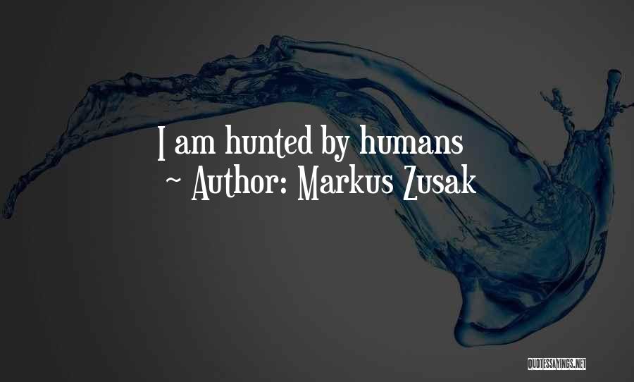 Markus Zusak Quotes: I Am Hunted By Humans