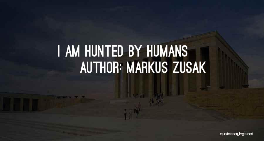 Markus Zusak Quotes: I Am Hunted By Humans