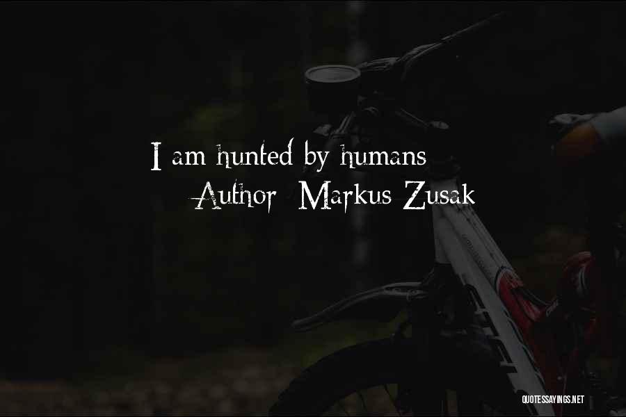 Markus Zusak Quotes: I Am Hunted By Humans
