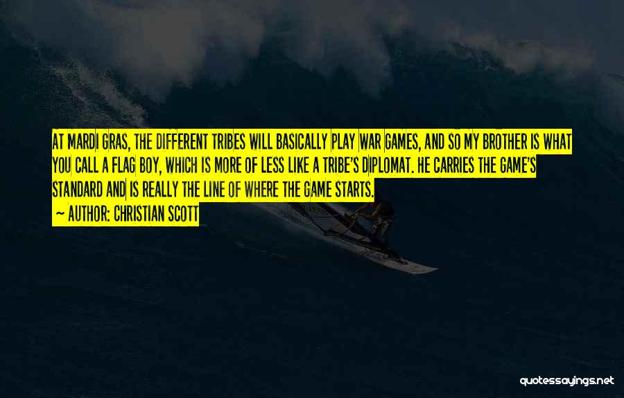 Christian Scott Quotes: At Mardi Gras, The Different Tribes Will Basically Play War Games, And So My Brother Is What You Call A