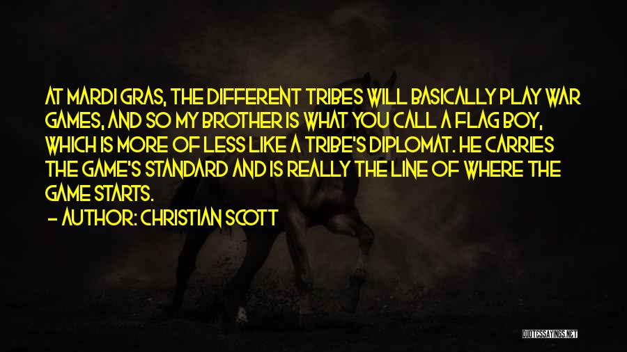 Christian Scott Quotes: At Mardi Gras, The Different Tribes Will Basically Play War Games, And So My Brother Is What You Call A