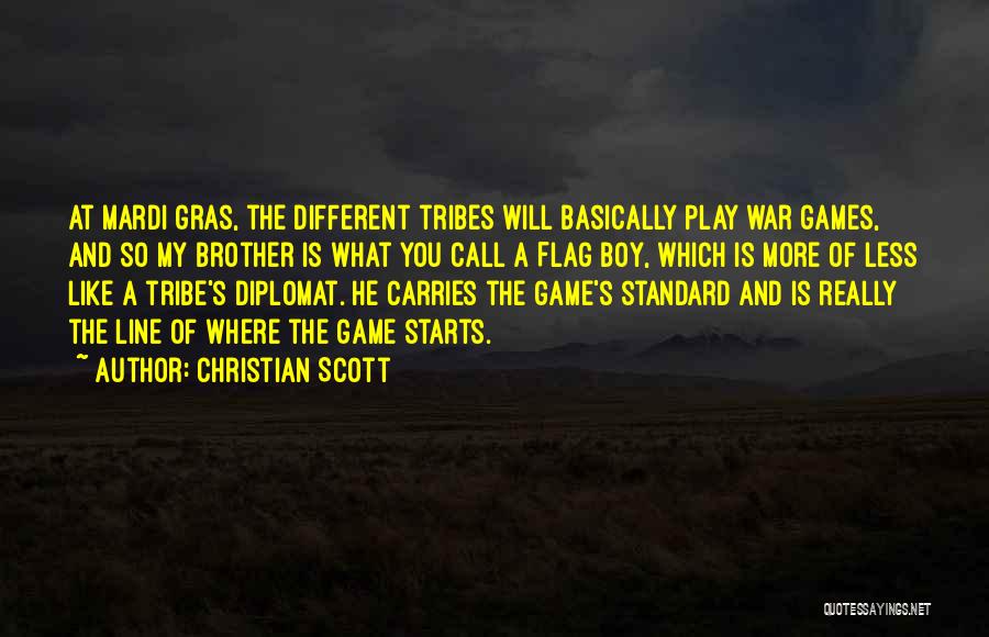 Christian Scott Quotes: At Mardi Gras, The Different Tribes Will Basically Play War Games, And So My Brother Is What You Call A