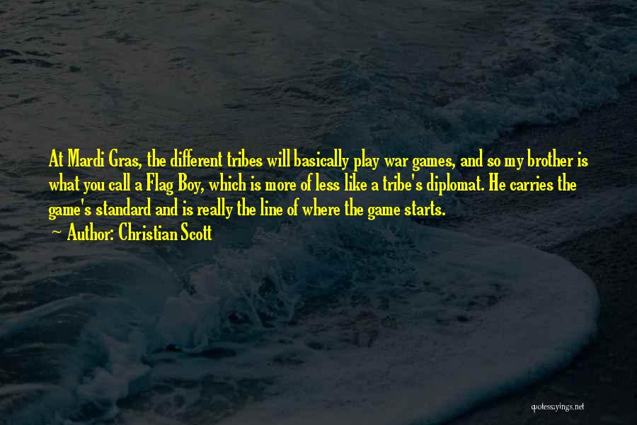 Christian Scott Quotes: At Mardi Gras, The Different Tribes Will Basically Play War Games, And So My Brother Is What You Call A