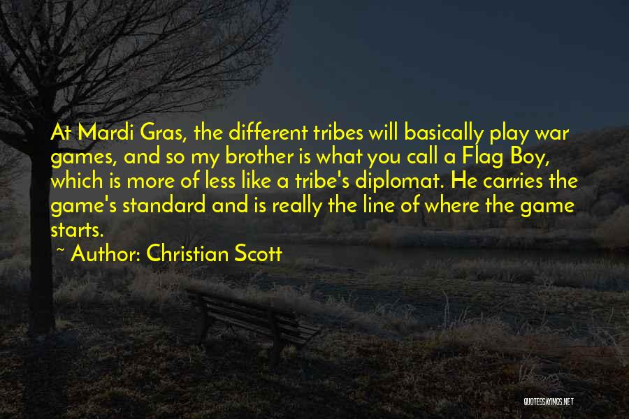 Christian Scott Quotes: At Mardi Gras, The Different Tribes Will Basically Play War Games, And So My Brother Is What You Call A