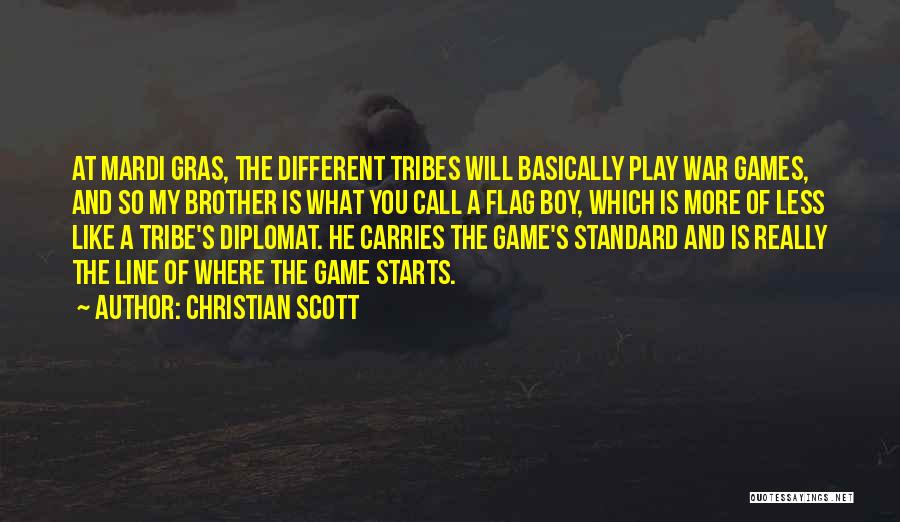 Christian Scott Quotes: At Mardi Gras, The Different Tribes Will Basically Play War Games, And So My Brother Is What You Call A