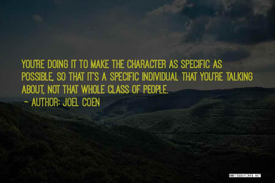 Joel Coen Quotes: You're Doing It To Make The Character As Specific As Possible, So That It's A Specific Individual That You're Talking