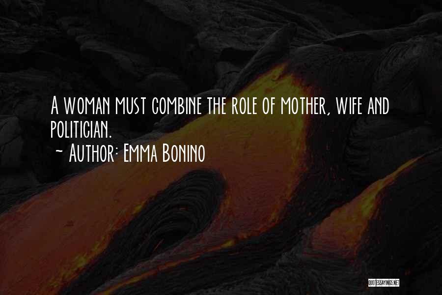 Emma Bonino Quotes: A Woman Must Combine The Role Of Mother, Wife And Politician.