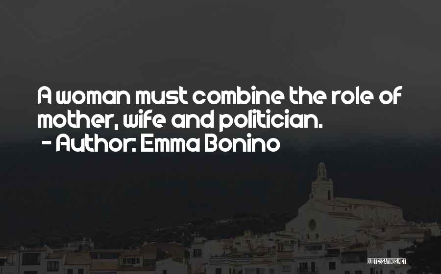 Emma Bonino Quotes: A Woman Must Combine The Role Of Mother, Wife And Politician.