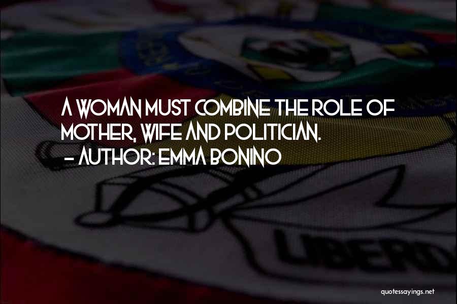 Emma Bonino Quotes: A Woman Must Combine The Role Of Mother, Wife And Politician.