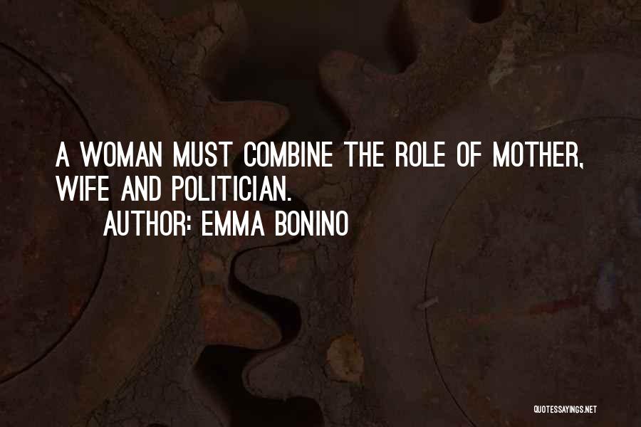 Emma Bonino Quotes: A Woman Must Combine The Role Of Mother, Wife And Politician.