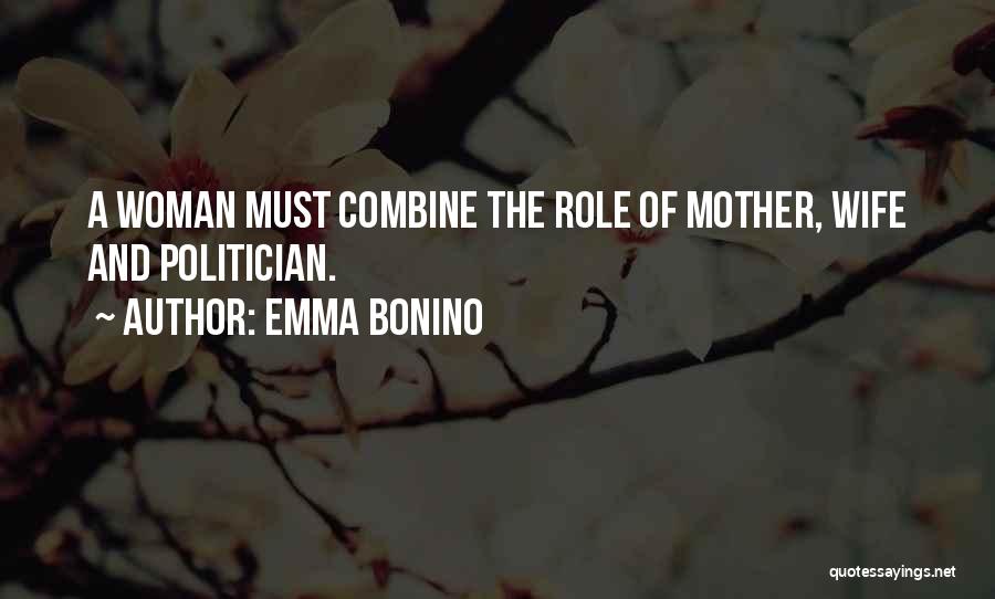 Emma Bonino Quotes: A Woman Must Combine The Role Of Mother, Wife And Politician.