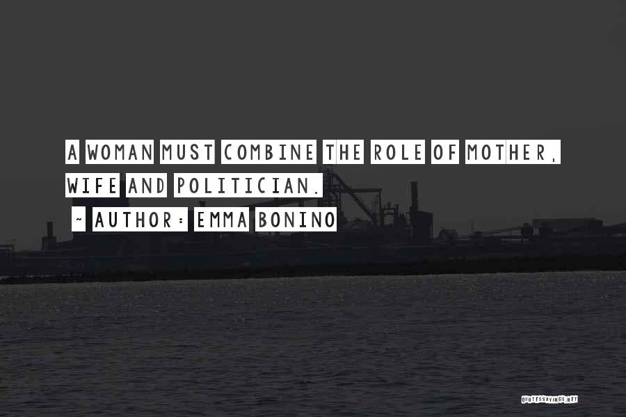 Emma Bonino Quotes: A Woman Must Combine The Role Of Mother, Wife And Politician.