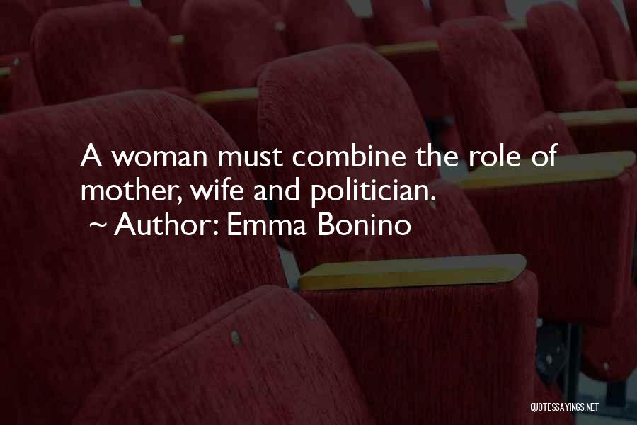 Emma Bonino Quotes: A Woman Must Combine The Role Of Mother, Wife And Politician.