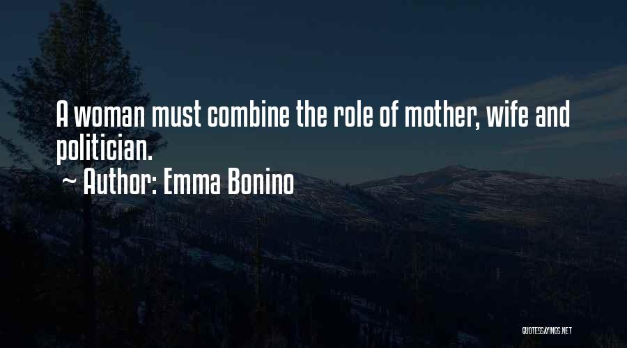 Emma Bonino Quotes: A Woman Must Combine The Role Of Mother, Wife And Politician.