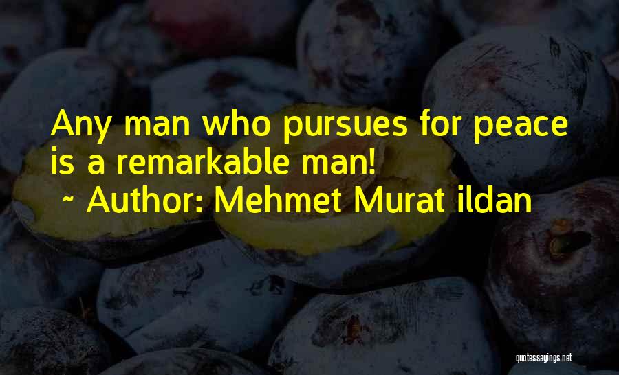 Mehmet Murat Ildan Quotes: Any Man Who Pursues For Peace Is A Remarkable Man!