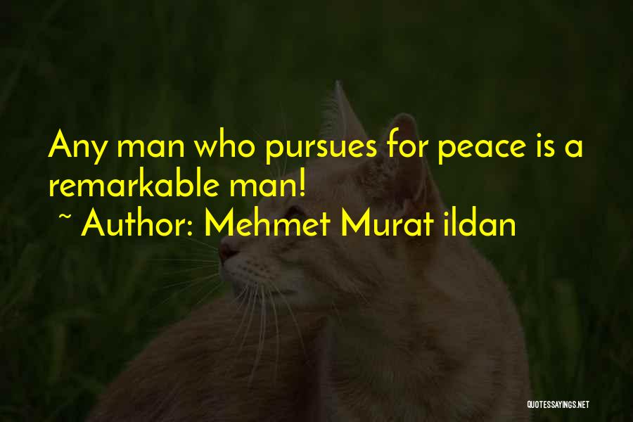 Mehmet Murat Ildan Quotes: Any Man Who Pursues For Peace Is A Remarkable Man!