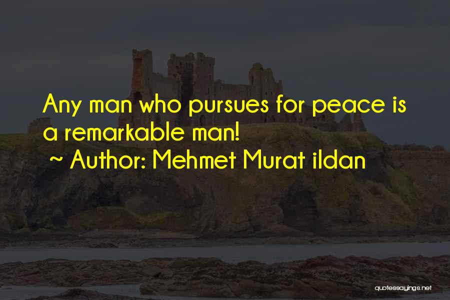 Mehmet Murat Ildan Quotes: Any Man Who Pursues For Peace Is A Remarkable Man!