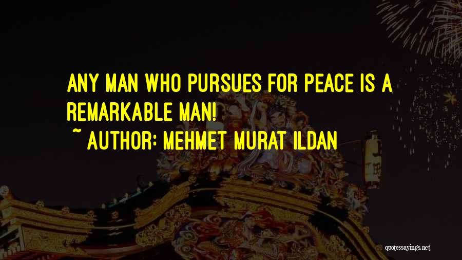 Mehmet Murat Ildan Quotes: Any Man Who Pursues For Peace Is A Remarkable Man!